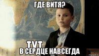 где витя? в сердце навсегда