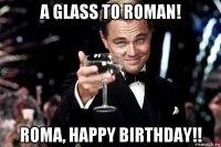 a glass to roman! roma, happy birthday!!