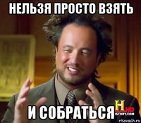 нельзя просто взять и собраться