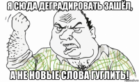 я сюда деградировать зашёл, а не новые слова гуглить!