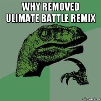 why removed ulimate battle remix 