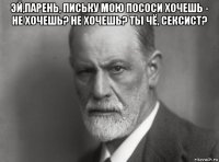 эй,парень, письку мою пососи хочешь - не хочешь? не хочешь? ты чё, сексист? 