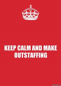 KEEP CALM AND MAKE OUTSTAFFING