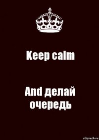 Keep calm And делай очередь