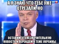 а я знаю что тебе уже отрезали, но оставим эту незначительную новость и перейдём к теме украины