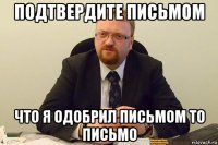 подтвердите письмом что я одобрил письмом то письмо