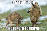 я бегу от того которого толкнул