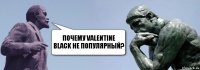 Почему Valentine Black не популярный?