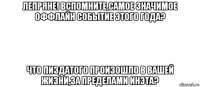 лепряне! вспомните,самое значимое оффлайн событие этого года? что пиздатого произошло в вашей жизни,за пределами инэта?