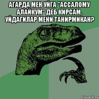 агарда мен уйга "ассалому алайкум" деб кирсам, уйдагилар мени танирмикан? 