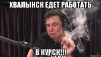 хвалынск едет работать в курск!!!