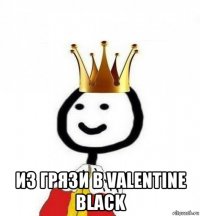  из грязи в valentine black