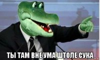  ты там вне ума штоле сука