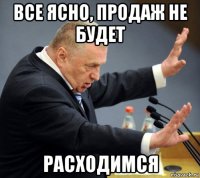 все ясно, продаж не будет расходимся