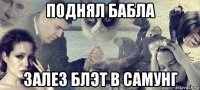 поднял бабла залез блэт в самунг