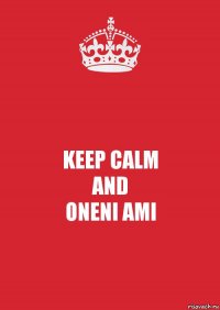 KEEP CALM
AND
ONENI AMI