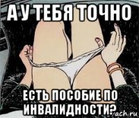 а у тебя точно есть пособие по инвалидности?