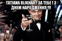 tatiana blikhar ! за тебе ! з днем народження !!! 