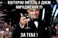 вікторію питель з днем народження !!! за тебе !