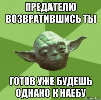 предателю возвратившись ты готов уже будешь однако к наебу