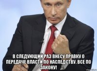  в следующий раз внесу правку о передаче власти по наследству. все по закону!