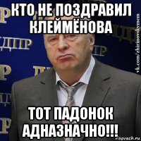 кто не поздравил клеймёнова тот падонок адназначно!!!