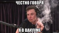 честно говоря я в вакууме