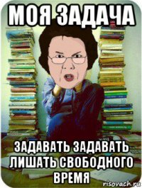 моя задача задавать задавать лишать свободного время