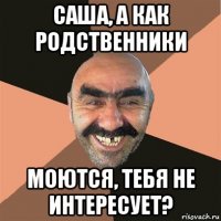 саша, а как родственники моются, тебя не интересует?