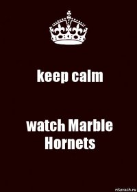 keep calm watch Marble Hornets