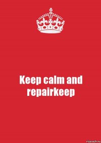 Keep calm and repairkeep