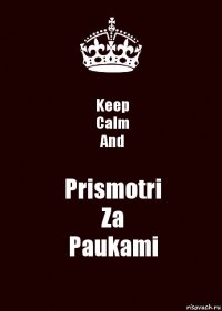 Keep
Calm
And Prismotri
Za
Paukami