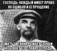 господь: каждый имеет право на ошибку и ее прощение мать цвганка рожает сына и называет его слава господь..