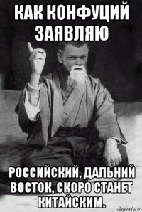 как конфуций заявляю российский, дальний восток, скоро станет китайским.