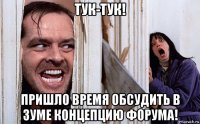 тук-тук! пришло время обсудить в зуме концепцию форума!