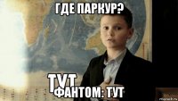 где паркур? фантом: тут