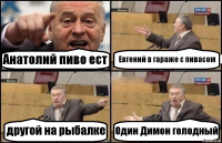 Анатолий пиво ест Евгений в гараже с пивасом другой на рыбалке Один Димон голодный