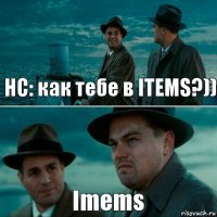 HC: как тебе в ITEMS?)) Imems