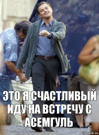 Это я счастливый иду на встречу с Асемгуль