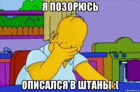 я позорюсь описался в штаны :(