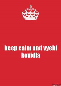 keep calm and vyebi kovidla