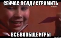 сейчас я буду стримить все вообще игры