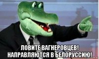  ловите вагнеровцев! направляются в белоруссию!