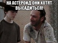 на астероид они хотят высадиться! 