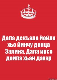 Дала декъала йойла хьо йинчу денца Залина, Дала ирсе дойла хьан дахар