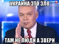 украина это зло там не люди а звери