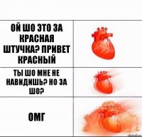 ой шо это за красная штучка? привет красный ты шо мне не навидишь? но за шо? ОМГ