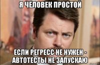 я человек простой если регресс не нужен - автотесты не запускаю