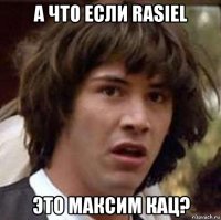 а что если rasiel это максим кац?