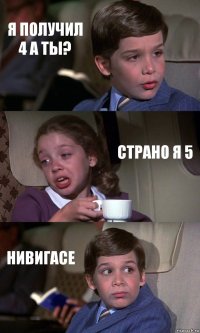 Я ПОЛУЧИЛ 4 А ТЫ? СТРАНО Я 5 НИВИГАСЕ